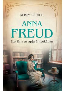 Anna Freud - Egy lány az apja árnyékában