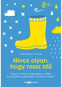 Nincs olyan, hogy rossz idő - Hogyan neveljünk egészséges, reziliens és magabiztos gyerekeket skandináv módra?