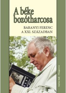 A béke bozótharcosa - Baranyi Ferenc a XXI. században
