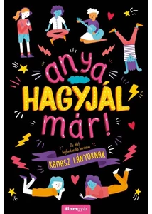 Anya, hagyjál már! - Az élet legfontosabb kérdései kamasz lányoknak /Anya hagyjál már!-sorozat