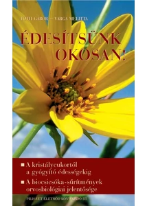 Édesítsünk okosan! - A KRISTÁLYCUKORTÓL A GYÓGYÍTÓ ÉDESSÉGEKIG, A BIOCSICSÓKA-SŰRÍTMÉNYEK ORVOSBIOLÓGIAI JELENTŐSÉGE