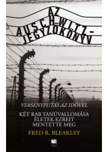 Az Auschwitz-jegyzőkönyv - versenyfutás az idővel - Két rab tanúvallomása életek ezreit mentette meg