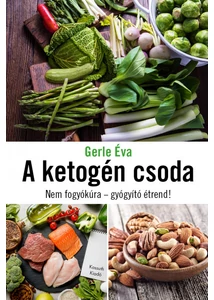 A ketogén csoda - Nem fogyókúra - gyógyító étrend!