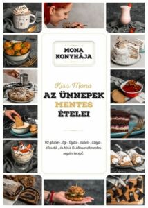 Az ünnepek mentes ételei - 60 glutén-, tej-, tojás-, szója-, cukor-, élesztő és kész lisztkeverékmentes vegán recept - Mona konyhája