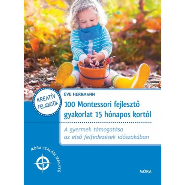 100 Montessori fejlesztő gyakorlat 15 hónapos kortól - A gyermek támogatása az első felfedezések időszakában