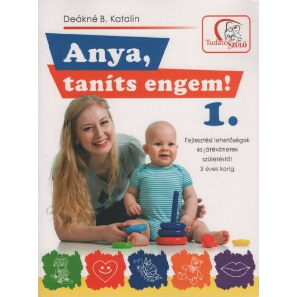 Anya, taníts engem! 1. - Fejlesztési lehetőségek és játékötletek születéstől 3 éves korig (2. kiadás)