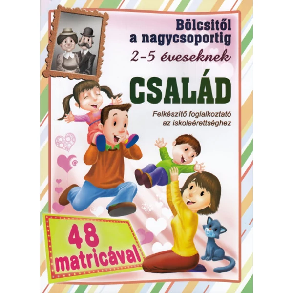 Bölcsitől a nagycsoportig 2-5 éveseknek: Család 48 db matricával - Felkészítő foglalkoztató az iskolaérettséghez