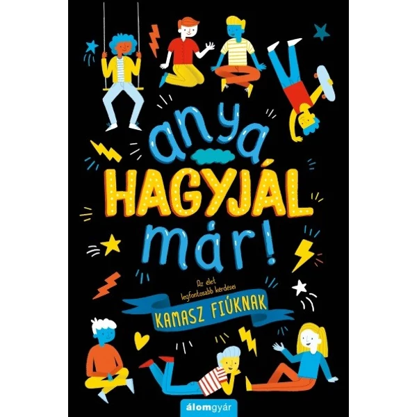 Anya, hagyjál már! - Az élet legfontosabb kérdései kamasz fiúknak /Anya hagyjál már!-sorozat