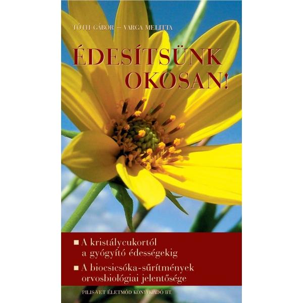 Édesítsünk okosan! - A KRISTÁLYCUKORTÓL A GYÓGYÍTÓ ÉDESSÉGEKIG, A BIOCSICSÓKA-SŰRÍTMÉNYEK ORVOSBIOLÓGIAI JELENTŐSÉGE