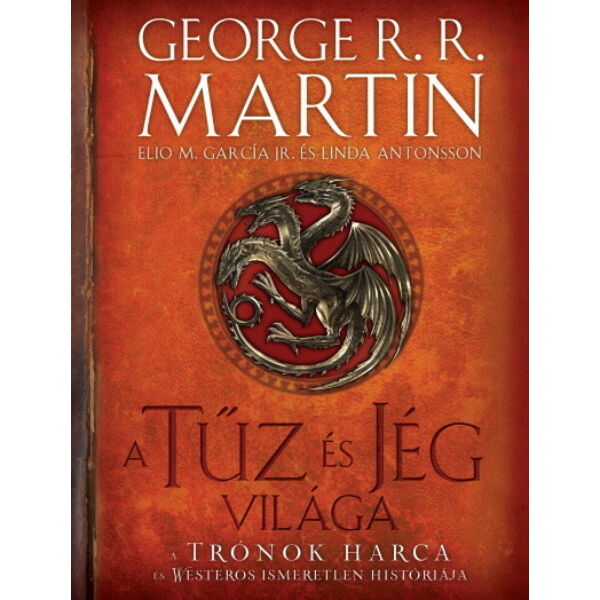 A tűz és jég világa - A trónok harca és Westeros ismeretlen históriája (2. kiadás)