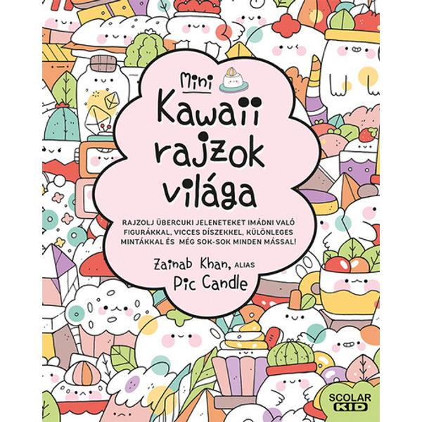 Kawaii rajzok világa - Mini - Rajzolj übercuki jeleneteket imádni való figurákkal, vicces díszekkel, különleges mintákkal és még sok-sok minden mással