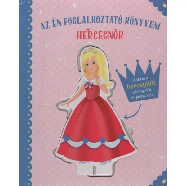 Hercegnők - Az én foglalkoztató könyvem - Vedd ki a hercegnőt a könyvből, és játssz vele!