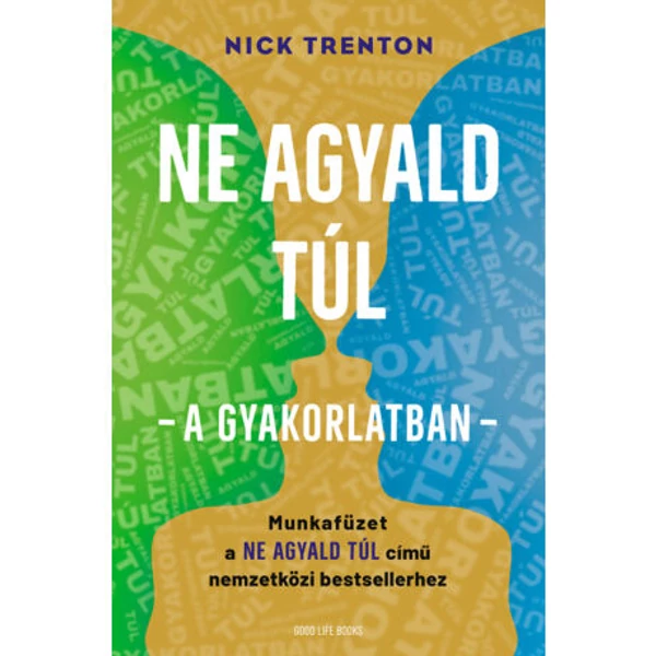 NE AGYALD TÚL - A GYAKORLATBAN