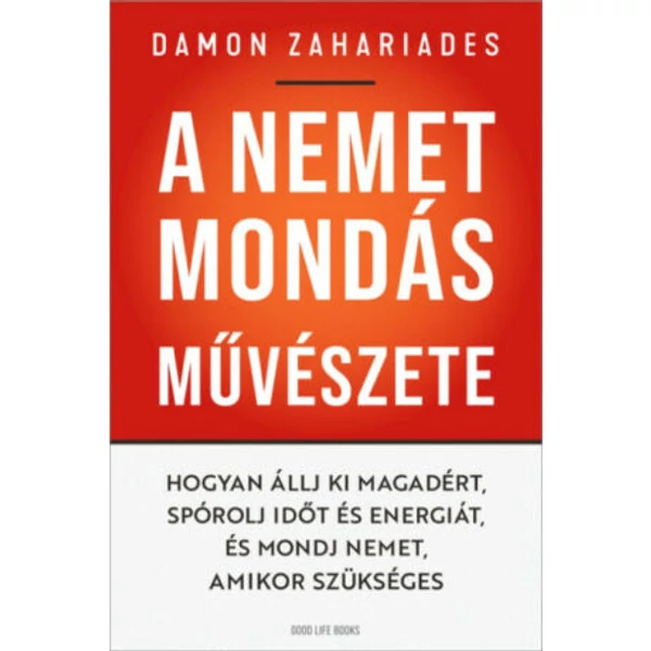 A nemet mondás művészete - Hogyan állj ki magadért, spórolj időt és energiát, és mondj nemet, amikor szükséges